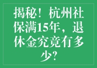揭秘！杭州社保满15年，退休金究竟有多少？